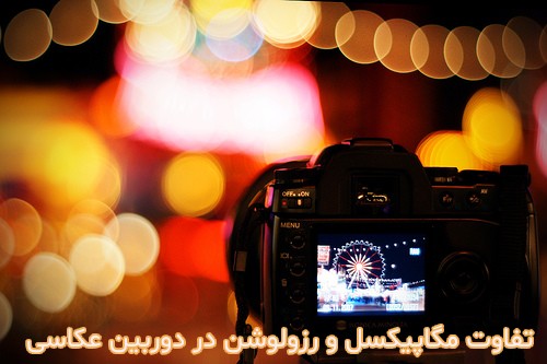 تفاوت مگاپیکسل و رزولوشن در دوربین عکاسی