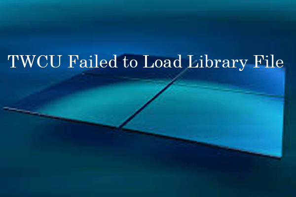 TWCU نتوانست پرونده کتابخانه را در ویندوز بارگیری کند؟ چگونه آن را برطرف کنیم؟